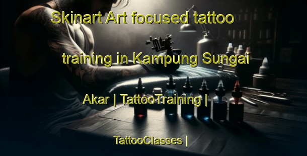 Skinart Art-focused tattoo training in Kampung Sungai Akar | TattooTraining | TattooClasses | SkinartTraining-Malaysia